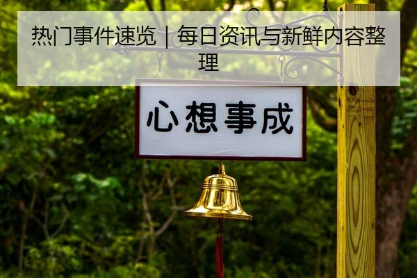 热门事件速览｜每日资讯与新鲜内容整理